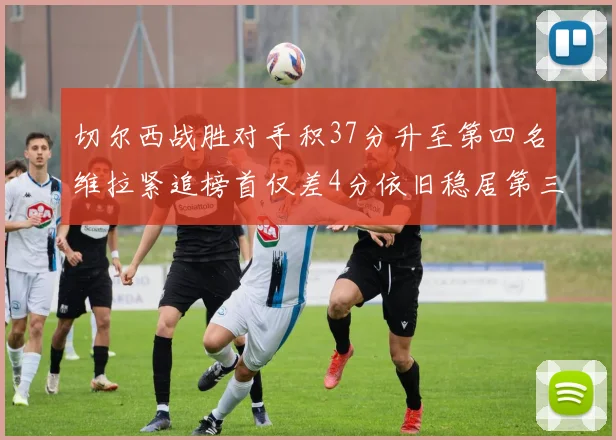 切尔西战胜对手积37分升至第四名维拉紧追榜首仅差4分依旧稳居第三
