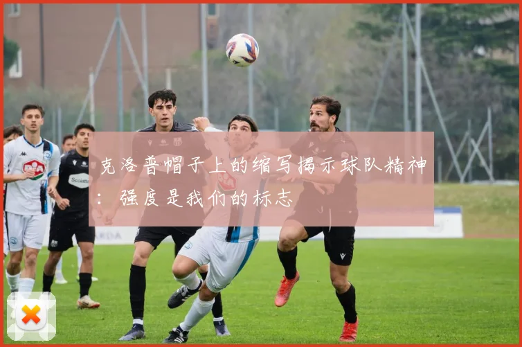 克洛普帽子上的缩写揭示球队精神：强度是我们的标志